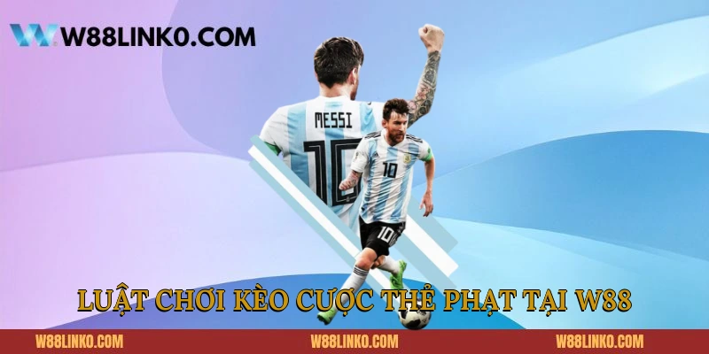 Luật chơi kèo cược thẻ phạt tại W88