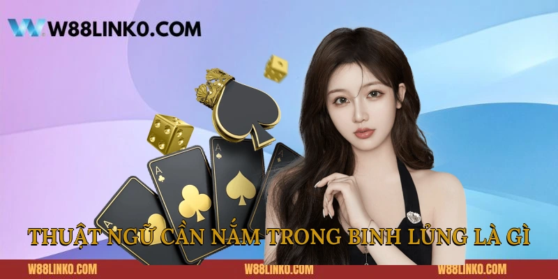 Các thuật ngữ cần nắm trong binh lủng là gì?