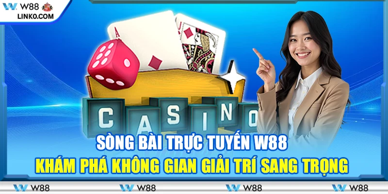 Sòng bài trực tuyến W88 – Khám phá không gian giải trí sang trọng