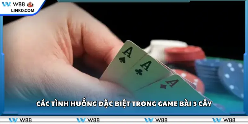 Các tình huống đặc biệt trong game bài 3 cây