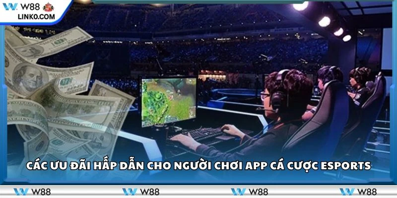 Các ưu đãi hấp dẫn cho người chơi app cá cược Esports