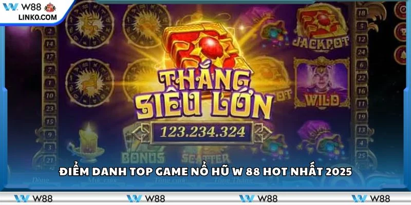Điểm danh top game nổ hũ W 88 hot nhất 2025