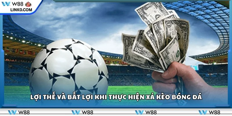 Lợi thế và bất lợi khi thực hiện xả kèo bóng đá